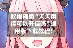 教程辅助“天天麻将可以开挂吗”通用版下载教程！