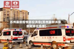 苏州最新疫情防控消息(苏州最新消息新冠肺炎疫情)