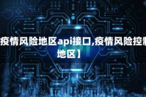 【疫情风险地区api接口,疫情风险控制地区】