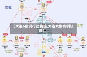 【大连6病例行动轨迹,大连六例病例轨迹】
