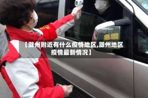 【滁州附近有什么疫情地区,滁州地区疫情最新情况】
