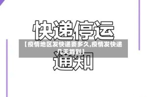 【疫情地区发快递要多久,疫情发快递几天能到】