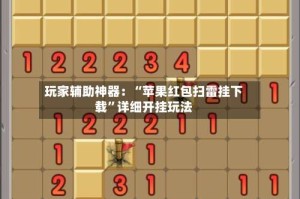 玩家辅助神器：“苹果红包扫雷挂下载”详细开挂玩法