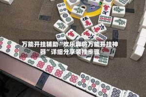 万能开挂辅助“欢乐麻将万能开挂神器”详细分享装挂步骤