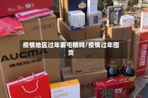 疫情地区过年要屯粮吗/疫情过年囤货