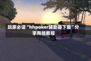 玩家必读“hhpoker辅助器下载”分享用挂教程