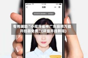 专用辅助“小程序雀神广东麻将万能开挂器免费”(详细开挂教程)