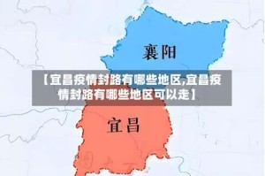 【宜昌疫情封路有哪些地区,宜昌疫情封路有哪些地区可以走】