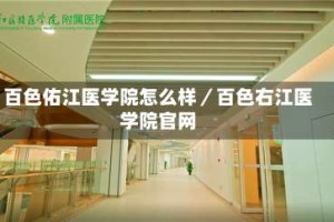 百色佑江医学院怎么样／百色右江医学院官网