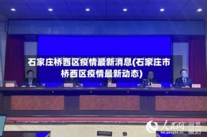 石家庄桥西区疫情最新消息(石家庄市桥西区疫情最新动态)
