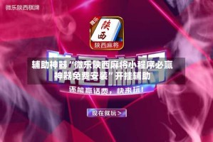 辅助神器“微乐陕西麻将小程序必赢神器免费安装”开挂辅助