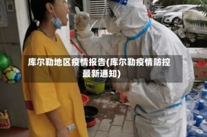 库尔勒地区疫情报告(库尔勒疫情防控最新通知)