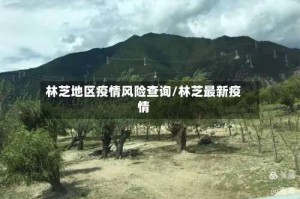 林芝地区疫情风险查询/林芝最新疫情