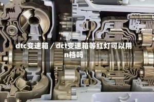 dtc变速箱／dct变速箱等红灯可以用n档吗