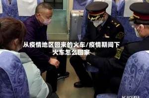 从疫情地区回来的火车/疫情期间下火车怎么回家