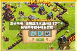 重磅来袭“四川游戏家园开挂作弊”科技辅助神器手机版教程