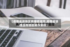 【疫情省级地区有哪些城市,疫情省级地区有哪些城市管控】