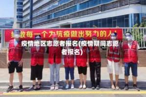 疫情地区志愿者报名(疫情期间志愿者报名)
