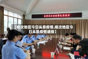 【榆次地区今日头条疫情,榆次地区今日头条疫情通报】
