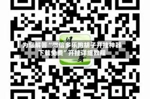 为您解答“微信多乐跑胡子开挂神器下载免费”开挂详细教程