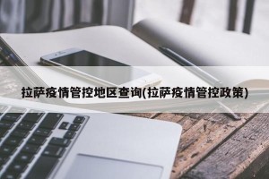 拉萨疫情管控地区查询(拉萨疫情管控政策)