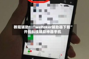 教程辅助！“wePoker辅助器下载”开挂科技辅助神器手机