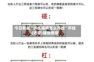 今日教程“泸乐麻将怎么开挂”开挂(透视)辅助教程