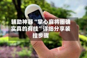辅助神器“掌心麻将圈确实真的有挂”详细分享装挂步骤