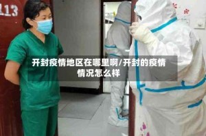 开封疫情地区在哪里啊/开封的疫情情况怎么样