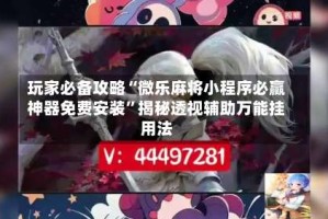 玩家必备攻略“微乐麻将小程序必赢神器免费安装”揭秘透视辅助万能挂用法