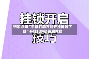 玩家必知“手机打牌万能开挂神器下载”开挂(透视)辅助教程