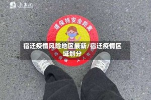 宿迁疫情风险地区最新/宿迁疫情区域划分