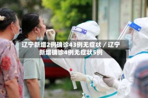 辽宁新增2例确诊43例无症状／辽宁新增确诊4例无症状5例
