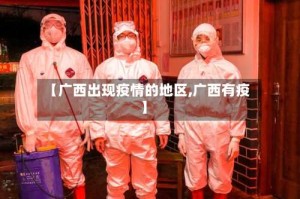 【广西出现疫情的地区,广西有疫】