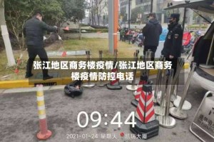 张江地区商务楼疫情/张江地区商务楼疫情防控电话
