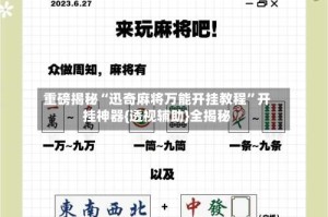 重磅揭秘“迅奇麻将万能开挂教程”开挂神器{透视辅助}全揭秘
