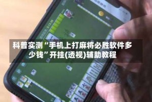 科普实测“手机上打麻将必胜软件多少钱”开挂(透视)辅助教程