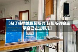 【扫了疫情地区场所码,扫场所码会显示自己去过哪儿】