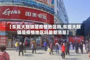 【东莞大朗镇是疫情地区吗,东莞大朗镇是疫情地区吗最新消息】