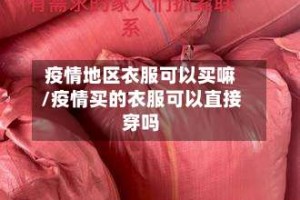 疫情地区衣服可以买嘛/疫情买的衣服可以直接穿吗