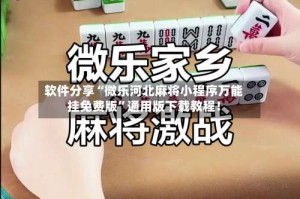 软件分享“微乐河北麻将小程序万能挂免费版”通用版下载教程！