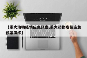 【重大动物疫情应急预案,重大动物疫情应急预案演练】
