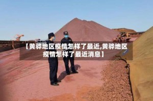 【黄骅地区疫情怎样了最近,黄骅地区疫情怎样了最近消息】