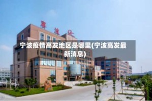 宁波疫情高发地区是哪里(宁波高发最新消息)