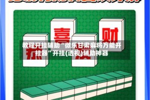 教程开挂辅助“微乐甘肃麻将万能开挂器”开挂(透视)辅助神器