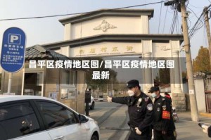 昌平区疫情地区图/昌平区疫情地区图最新
