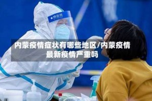 内蒙疫情症状有哪些地区/内蒙疫情最新疫情严重吗