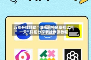 万能开挂辅助“微乐麻将免费挂试用一天”详细分享装挂步骤教程