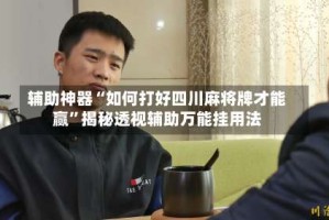 辅助神器“如何打好四川麻将牌才能赢”揭秘透视辅助万能挂用法