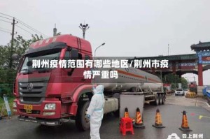 荆州疫情范围有哪些地区/荆州市疫情严重吗